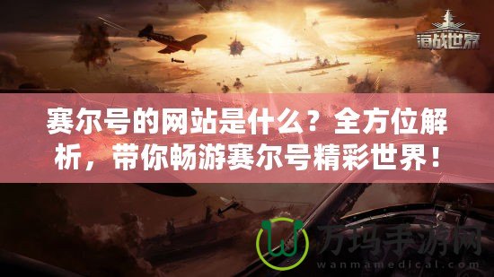 賽爾號的網站是什么？全方位解析，帶你暢游賽爾號精彩世界！