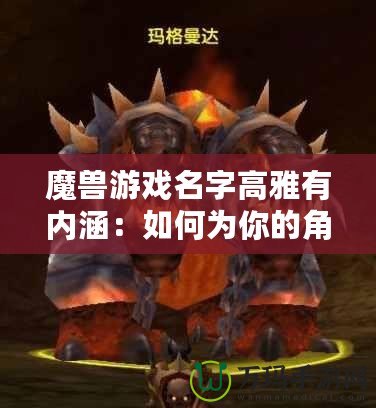 魔獸游戲名字高雅有內涵：如何為你的角色取一個富有深度的名字