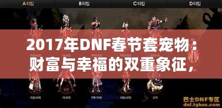 2017年DNF春節套寵物：財富與幸福的雙重象征，開運又助力！