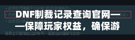 DNF制裁記錄查詢官網——保障玩家權益，確保游戲公平