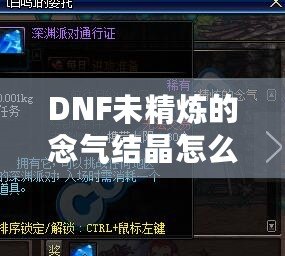 DNF未精煉的念氣結(jié)晶怎么用？探索其神秘作用與隱藏價(jià)值