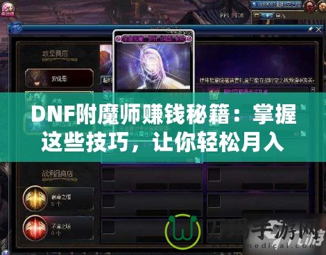 DNF附魔師賺錢秘籍：掌握這些技巧，讓你輕松月入過(guò)萬(wàn)！