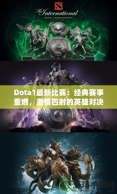 Dota1最新比賽：經(jīng)典賽事重燃，激情四射的英雄對決