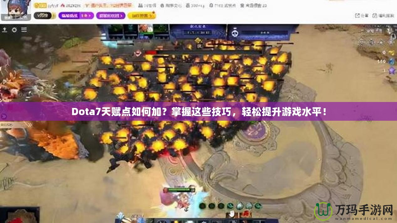 Dota7天賦點(diǎn)如何加？掌握這些技巧，輕松提升游戲水平！