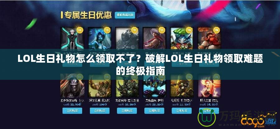 LOL生日禮物怎么領取不了？破解LOL生日禮物領取難題的終極指南