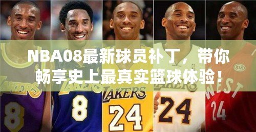 NBA08最新球員補丁，帶你暢享史上最真實籃球體驗！