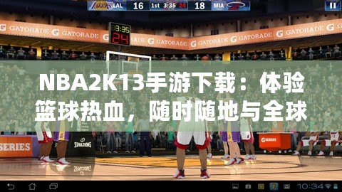 NBA2K13手游下載：體驗籃球熱血，隨時隨地與全球高手對決！