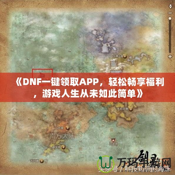 《DNF一鍵領取APP，輕松暢享福利，游戲人生從未如此簡單》