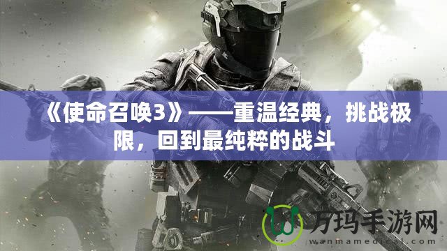 《使命召喚3》——重溫經典，挑戰極限，回到最純粹的戰斗