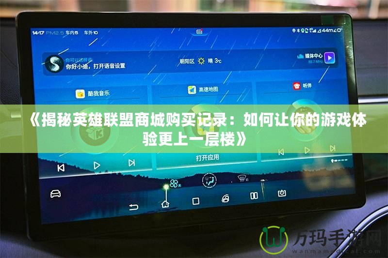 《揭秘英雄聯盟商城購買記錄：如何讓你的游戲體驗更上一層樓》
