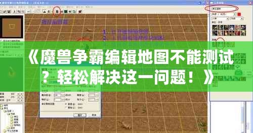 《魔獸爭霸編輯地圖不能測試？輕松解決這一問題！》