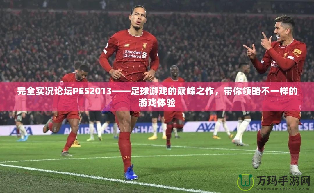 完全實況論壇PES2013——足球游戲的巔峰之作，帶你領略不一樣的游戲體驗