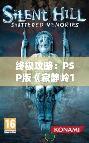 終極攻略：PSP版《寂靜嶺1》詳細(xì)全程攻略，帶你走出恐怖迷宮！