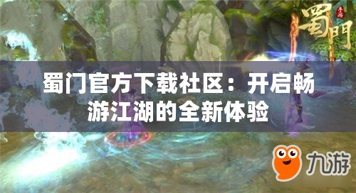 蜀門官方下載社區：開啟暢游江湖的全新體驗