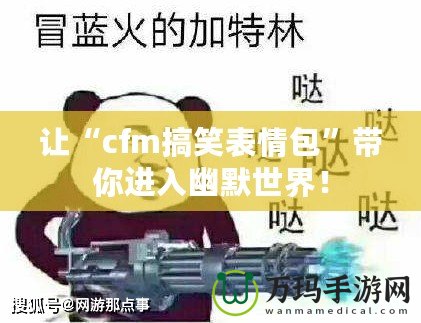 讓“cfm搞笑表情包”帶你進入幽默世界！