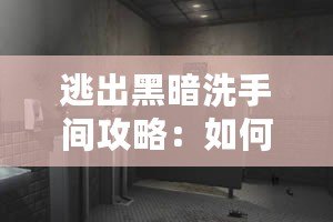 逃出黑暗洗手間攻略：如何突破黑暗迷局，找到光明之路？