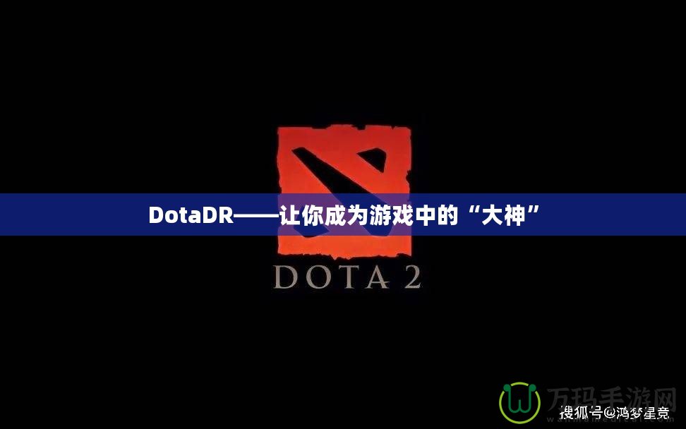 DotaDR——讓你成為游戲中的“大神”