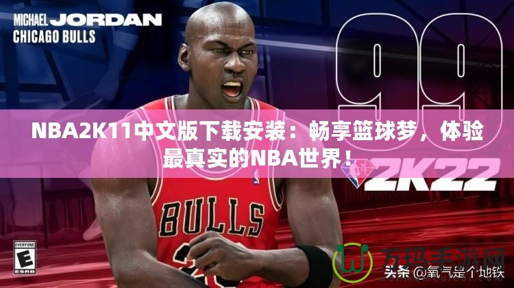 NBA2K11中文版下載安裝：暢享籃球夢(mèng)，體驗(yàn)最真實(shí)的NBA世界！