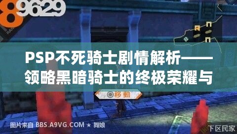 PSP不死騎士劇情解析——領(lǐng)略黑暗騎士的終極榮耀與絕望