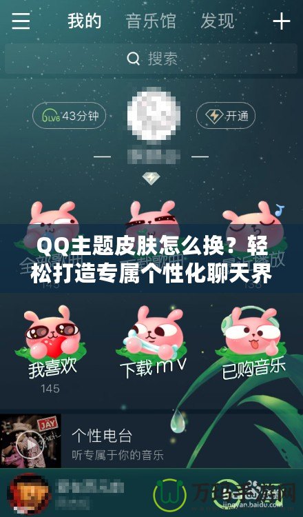 QQ主題皮膚怎么換？輕松打造專屬個性化聊天界面！