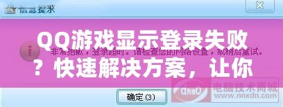 QQ游戲顯示登錄失敗？快速解決方案，讓你輕松恢復暢玩！