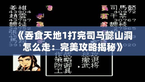 《吞食天地1打完司馬懿山洞怎么走：完美攻略揭秘》