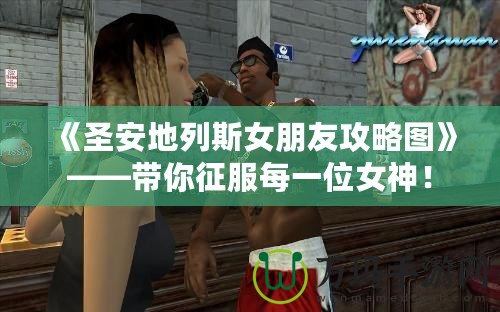 《圣安地列斯女朋友攻略圖》——帶你征服每一位女神！