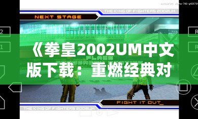 《拳皇2002UM中文版下載：重燃經典對戰激情，帶你體驗巔峰格斗之旅》