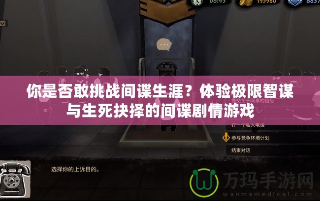 你是否敢挑戰間諜生涯？體驗極限智謀與生死抉擇的間諜劇情游戲