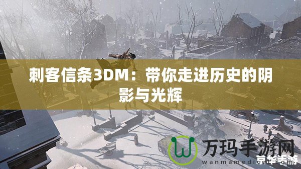 刺客信條3DM：帶你走進歷史的陰影與光輝