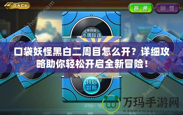 口袋妖怪黑白二周目怎么開？詳細攻略助你輕松開啟全新冒險！