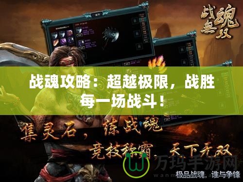 戰魂攻略：超越極限，戰勝每一場戰斗！