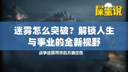 迷霧怎么突破？解鎖人生與事業的全新視野