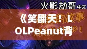 《笑翻天！LOLPeanut背后的美味秘密，帶你了解這款不可抗拒的小零食》