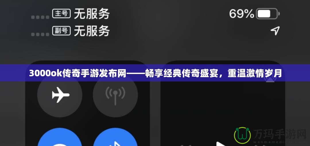 3000ok傳奇手游發布網——暢享經典傳奇盛宴，重溫激情歲月