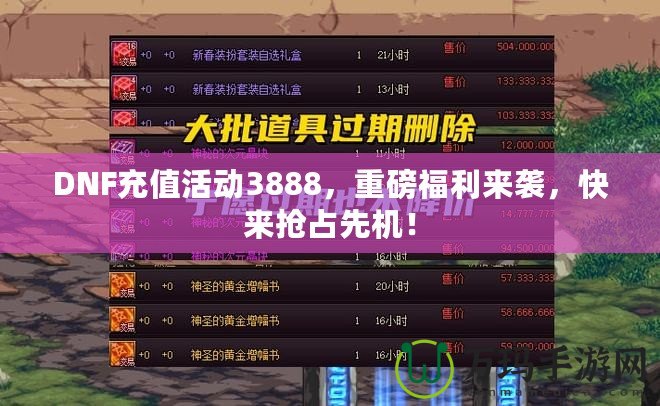 DNF充值活動3888，重磅福利來襲，快來搶占先機！