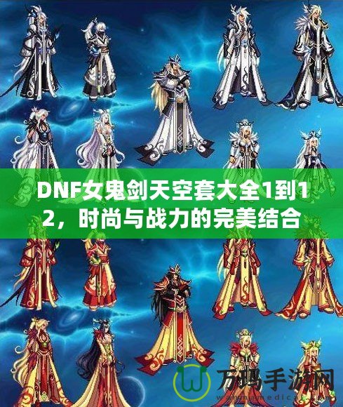 DNF女鬼劍天空套大全1到12，時尚與戰力的完美結合