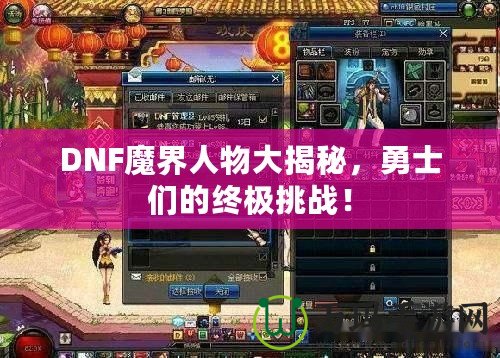 DNF魔界人物大揭秘，勇士們的終極挑戰！