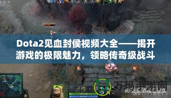 Dota2見血封侯視頻大全——揭開游戲的極限魅力，領略傳奇級戰斗