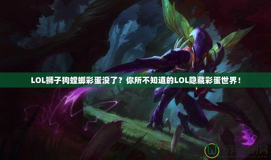 LOL獅子狗螳螂彩蛋沒了？你所不知道的LOL隱藏彩蛋世界！