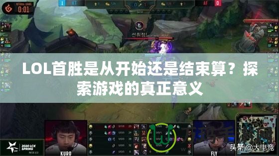 LOL首勝是從開始還是結束算？探索游戲的真正意義