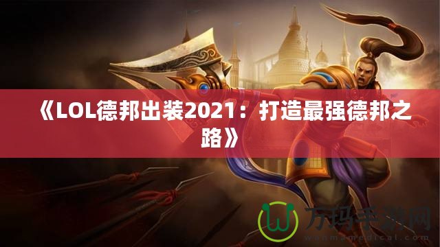 《LOL德邦出裝2021：打造最強(qiáng)德邦之路》