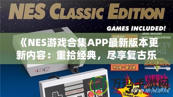 《NES游戲合集APP最新版本更新內容：重拾經典，盡享復古樂趣！》