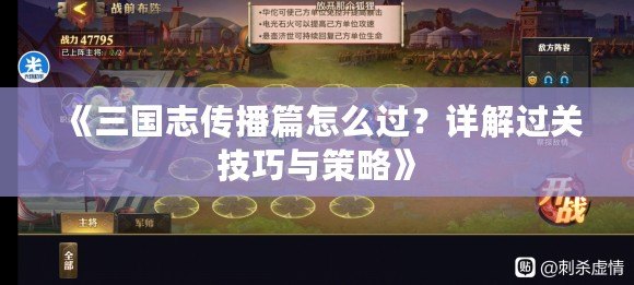 《三國志傳播篇怎么過？詳解過關技巧與策略》