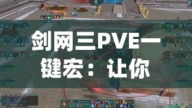 劍網三PVE一鍵宏：讓你的戰斗效率翻倍，輕松征戰江湖！