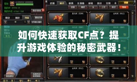 如何快速獲取CF點？提升游戲體驗的秘密武器！