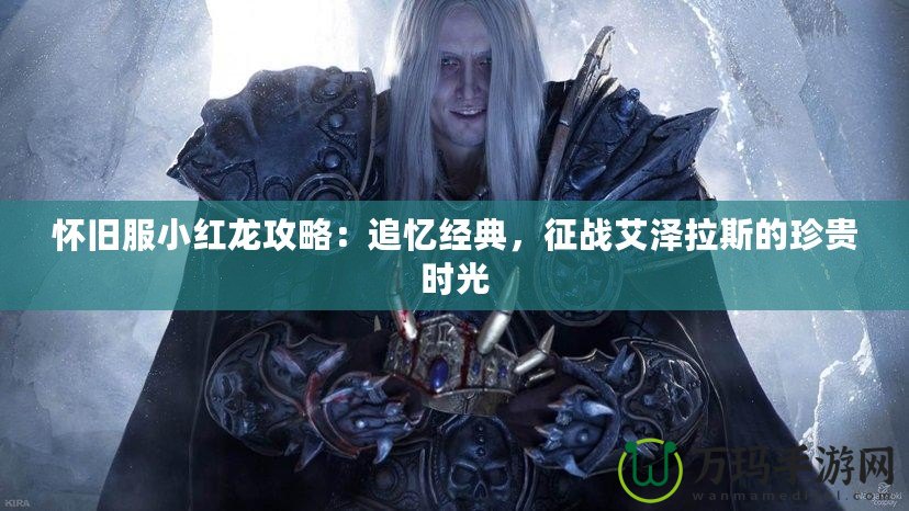 懷舊服小紅龍攻略：追憶經典，征戰艾澤拉斯的珍貴時光