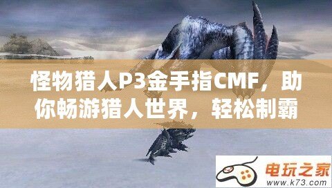 怪物獵人P3金手指CMF，助你暢游獵人世界，輕松制霸！