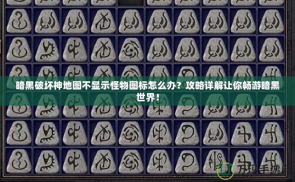 暗黑破壞神地圖不顯示怪物圖標怎么辦？攻略詳解讓你暢游暗黑世界！