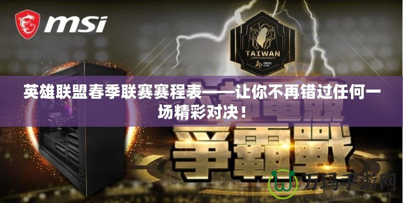 英雄聯盟春季聯賽賽程表——讓你不再錯過任何一場精彩對決！